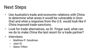 Next Steps
• Use Australia’s trade and economic relations with China
to determine what areas it would be vulnerable in (Ir...