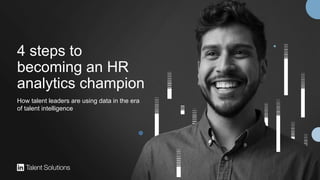 4 steps to
becoming an HR
analytics champion
How talent leaders are using data in the era
of talent intelligence
 