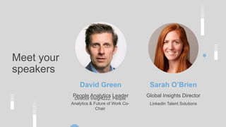 Meet your
speakers
David Green
People Analytics Leader
Sarah O’Brien
Global Insights DirectorDirector Insight222, People
Analytics & Future of Work Co-
Chair
LinkedIn Talent Solutions
 