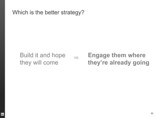 Which is the better strategy?




   Build it and hope    VS.
                                Engage them where
   they will come               they’re already going




                                                        11
 