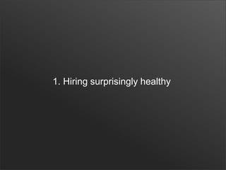 1. Hiring surprisingly healthy
 