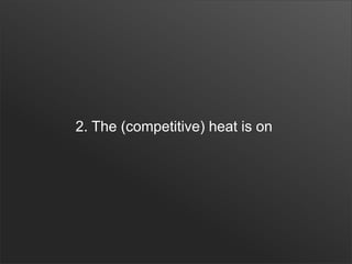 2. The (competitive) heat is on
 