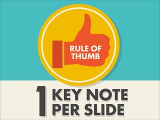 1
RULE OF
THUMB
KEY NOTE
PER SLIDE1
 