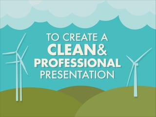 TO CREATE A
CLEAN&
PROFESSIONAL
PRESENTATION
 