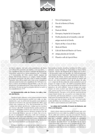 21 
formando un rincón, de ahí su nombre. En 1576, su pro-pietaria, 
Juana Gómez, lo arrendaba a Garci Pérez 
Cancho, vecino de Fregenal de la Sierra por 6 años, 
a 36 ducados cada uno de ellos. En 1632 el mesonero 
José García hacía “dejación” del mesón a Guillermo 
Hernández de Tobar, vecino de Talavera la Real y lo 
cita así: “unas casas-mesón que llaman el mesón del 
Rincón, en esta ciudad, cerca de la plaza de ella, 
con carga de 44 ducados de censo perpetuo que se 
pagan en cada un año”. En 1639 lo ocupaba Jeróni-mo 
Sánchez Gil, y hacía un reconocimiento de censo 
perpetuo de este edificio: “que yo tengo una casa-mesón 
en esta ciudad, que dicen el mesón del Rin-cón, 
como sucesor en el vínculo que instituyó y fundó 
Cristóbal Martín, Perulero, mi tío difunto, que las dichas 
casas mesón lindan de una parte con casas de Alon-so 
Sánchez, de Gonzalo Esteban y con la calleja que 
baja para el hospital del Ntra. Sra. de Concepción…”. 
La casa que fue el mesón del Rincón, nº 4 de la pla-zuela 
del Reloj, fue vendida por Juana Pérez Guerrero 
en 1855 a José Cabezas por 2.500 reales. 
La calleja del Cuartelillo. El mesón de Baltanás, del 
Vino o de Barquero. 
Hasta ahora desconocíamos el nombre que anti-guamente 
tuvo una calle muy estrecha que baja des-de 
la calle San Lorenzo a la de Concepción Arenal, 
actualmente innominada. En 1822 se la llamaba “ca-lleja 
del Cuartelillo”, debido al cuartel de caballería 
que existió en esa calle, llamado del Vino. El primiti-vo 
nombre de este mesón fue de Baltanás (a veces 
como Patanás), y proviene de su propietario en 1587, 
el mesonero Jorge Hernández Baltanás. En 1629 lo ha-bitaba 
Gonzalo Hernández Zambrano, y se menciona 
sin techo alguno, tan sólo unos paredones de tierra 
con diferentes portados de ladrillo y una escalera…”. 
Los capellanes del coro de la Catedral de Badajoz re-clamaban 
sobre él un censo perpetuo de 115 reales 
y 17 maravedíes. En 1552, Juana Martín, esposa de 
Diego Hernández Cepas y su suegra, María Álvarez, 
le hicieron donación de esta casa a María González 
Peinada. Esta última dejó esta casa a los capellanes 
del coro para fundar una capellanía. En 1576 se lo da-ban 
a censo al hortelano Miguel Pérez, y se cita que 
estaba en una plazuela junto a las casas de Francisco 
de Hoces. El caso es que se acaba dando la razón a 
los capellanes en 1719. 
La desaparecida calle de Viveros. La calle y me-són 
del Rincón. 
Desde el solar utilizado como aparcamiento frente 
a la torre de Espantaperros partía una calle, ya des-aparecida, 
que se pretende recuperar, que aparece 
tapiada en el plano de José de Gabriel de 1803 y que 
había sido cegada en 1714. Era la llamada en 1774 
“calleja del mesón del Rincón, calleja que se nombra 
de Viveros”. En 1779, Gabriel Martel, pedía permiso al 
Ayuntamiento para construir una casa en su solar y lo 
cita así: “…una casa que en tiempos antiguos fue de 
don Alonso de Viveros, que por un lado cae a la ca-lle 
de la Concepción Alta [hoy calle San Lorenzo] y 
por otro al Toril, que está tapiada por el resguardo de 
toda aquella vecindad, pues era calleja, suplica que 
le haya de conceder licencia, tomando de dicha ca-lleja 
tapiada el territorio que le acomode…”. 
El mesón del Rincón estaba en este solar y casi ha-ciendo 
esquina a la calle Cerrajería (hoy Brocense), 
 