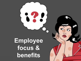 Employee
focus &
benefits
 