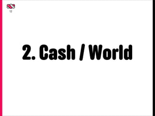 12




     2. Cash / World
 