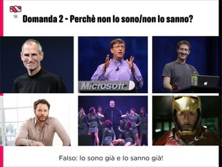 18
     Domanda 2 - Perchè non lo sono/non lo sanno?




              Falso: lo sono già e lo sanno già!
 