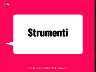 19




     Strumenti

     Per la conquista dell’universo
 