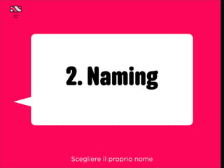 32




     2. Naming

     Scegliere il proprio nome
 