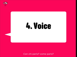 47




       4. Voice

     Con chi parlo? come parlo?
 