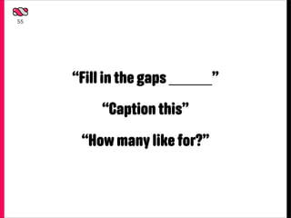 55




     “Fill in the gaps _____”
         “Caption this”
      “How many like for?”
 