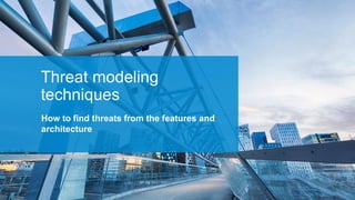 Threat modeling
techniques
How to find threats from the features and
architecture
 