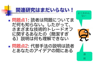 構造
 アブストラクト（4つの文）
 イントロダクション（1ページ）
 関連研究
 問題（1ページ）
 アイデア（2ページ）
 詳細（5ページ）
 関連研究（1〜2ページ）
 結論と追加研究（0.5ページ）
 