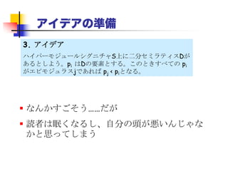 アイデアの準備
 ホワイトボードを使って話しているかのように
説明しよう
 勘所を伝えることが第一、第二ではない
 読者に勘所が伝われば、詳細を理解してもら
える（逆は真ではない）
 詳細を飛ばしても、何か価値のあることを持
ち帰ってもらうことができる
 