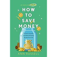 How To Save Money: A Guide to Spending Less While Still Getting the Most Out of Life