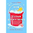 How to Clean Everything: A practical, down to earth guide for anyone who doesn't know where to start