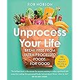 Unprocess Your Life: The new cookbook to help you break free from ultra-processed foods