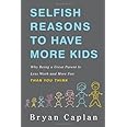 Selfish Reasons to Have More Kids: Why Being a Great Parent Is Less Work and More Fun Than You Think