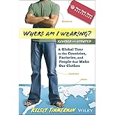 Where am I Wearing?: A Global Tour to the Countries, Factories, and People That Make Our Clothes