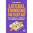 Lateral Thinking for Every Day: Extraordinary Solutions to Ordinary Problems