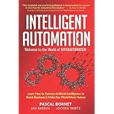 INTELLIGENT AUTOMATION: Learn how to harness Artificial Intelligence to boost business & make our world more human