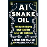 AI Snake Oil: What Artificial Intelligence Can Do, What It Can’t, and How to Tell the Difference