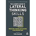 The Leader's Guide to Lateral Thinking Skills: Unlock the Creativity and Innovation in You and Your Team