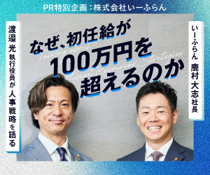 なぜ、初任給が100万円を超えるのか　いーふらん 鹿村大志社長、渡邉光執行役員が人事戦略を語る