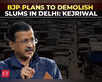 'If BJP comes to power, it will demolish all slums':Image