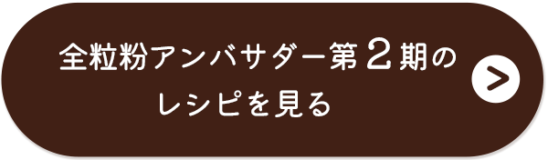 全粒粉アンバサダー第2期のレシピを見る