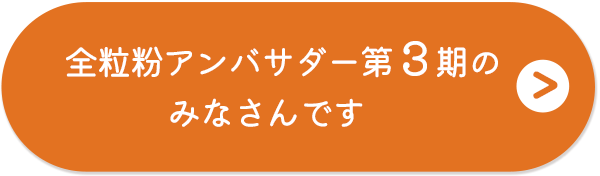 全粒粉アンバサダー第3期のみなさんです