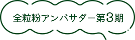 全粒粉アンバサダー第3期