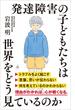 発達障害の子どもたちは世界をどう見ているのか(SB新書)