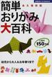 簡単おりがみ大百科 人気の１５０作品 幼児から大人＆お年寄りまで 永久保存版