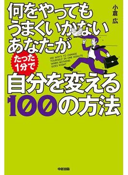 何をやってもうまくいかないあなたがたった１分で自分を変える１００の方法(中経出版)