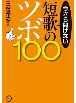 今さら聞けない短歌のツボ１００(角川短歌ライブラリー)