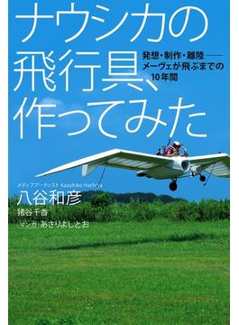 ナウシカの飛行具、作ってみた　発想・制作・離陸――メーヴェが飛ぶまでの10年間