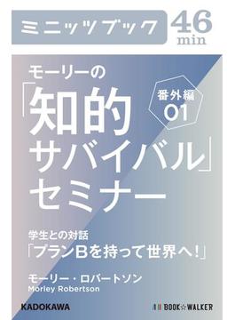 モーリーの「知的サバイバル」セミナー　番外編01　学生との対話「プランＢを持って世界へ！」(カドカワ・ミニッツブック)