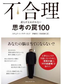 不合理　誰もがまぬがれない思考の罠100