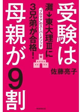 受験は母親が9割　灘→東大理IIIに3兄弟が合格！(朝日新聞出版)