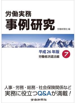 労働実務事例研究　平成26年版 7　労働者派遣法編