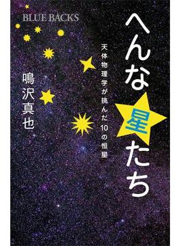 へんな星たち 天体物理学が挑んだ１０の恒星(講談社ブルーバックス)