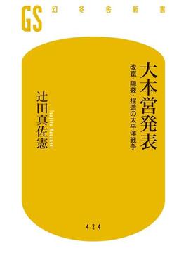 大本営発表 改竄・隠蔽・捏造の太平洋戦争(幻冬舎新書)