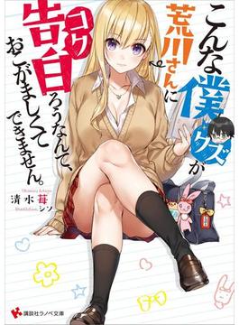 こんな僕が荒川さんに告白ろうなんて、おこがましくてできません。(講談社ラノベ文庫)