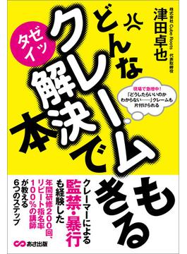 どんなクレームもゼッタイ解決できる本―――クレームとはビジネスチャンスの宝庫