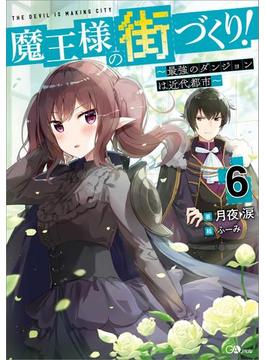 魔王様の街づくり！６　～最強のダンジョンは近代都市～(GAノベル)