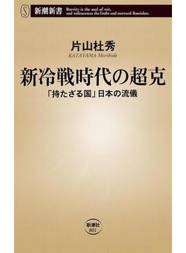 新冷戦時代の超克―「持たざる国」日本の流儀―（新潮新書）(新潮新書)