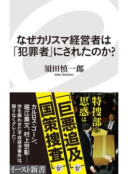 なぜカリスマ経営者は「犯罪者」にされたのか?(イースト新書)