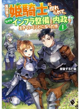 異世界で姫騎士に惚れられて、なぜかインフラ整備と内政で生きていくことになった件　1(MFブックス)